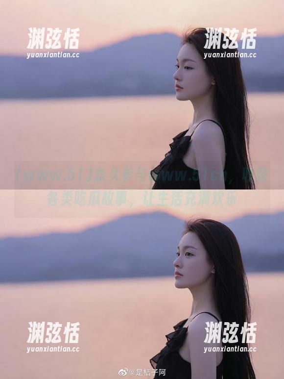 永久参与www.51cn，收获各类吃瓜故事，让生活充满欢乐