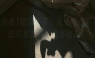 吃瓜头条：直达网红事件，点击这里获取吃瓜传送门！