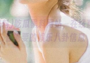 吃瓜黑料网站，在线直达所有你需要的娱乐八卦信息