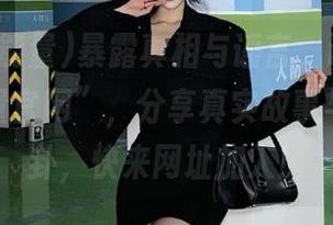 暴露真相与谣言，访问“黑料正能量官网”，分享真实故事与精彩八卦，快来网址加入！